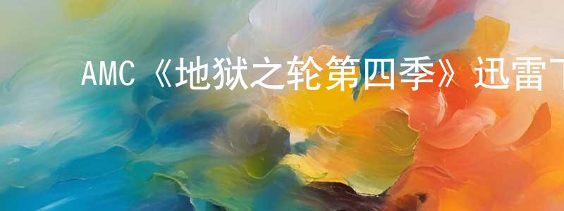 ﻿薄凡的个人主页,﻿AMC《地狱之轮第四季》迅雷下载/在线观看/百度云-犯罪/历史载-美剧天堂